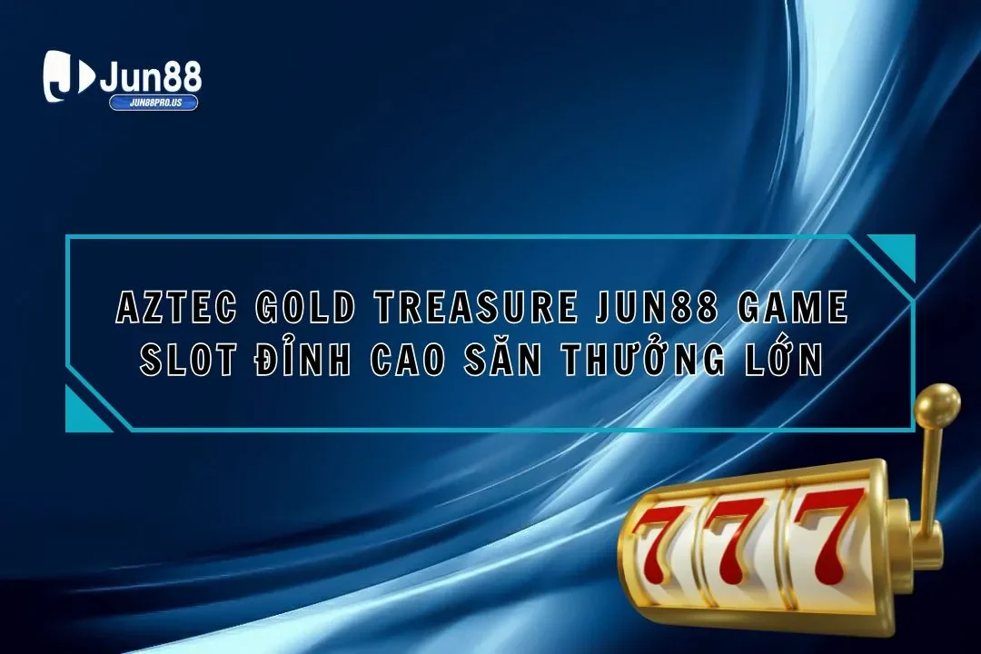 Aztec Gold Treasure Jun88 Game Slot Đỉnh Cao Săn Thưởng Lớn