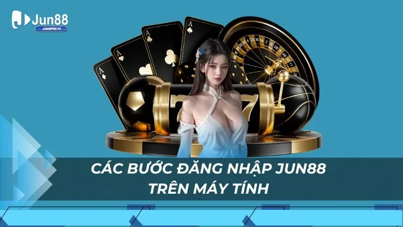 Các bước đăng nhập Jun88 trên máy tính