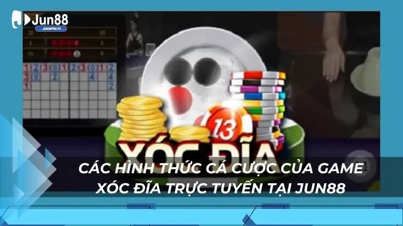 Các hình thức cá cược của game xóc đĩa trực tuyến tại Jun88