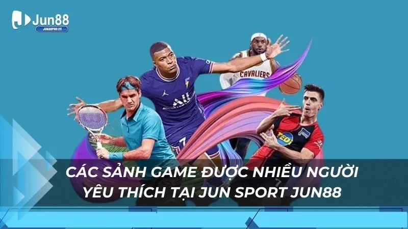 Các sảnh game được nhiều người yêu thích tại Jun Sport Jun88