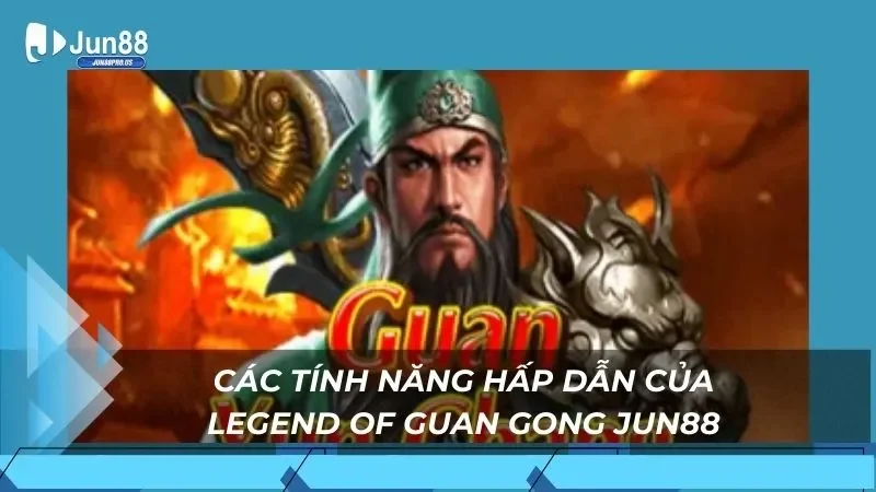 Các tính năng hấp dẫn của Legend of Guan Gong Jun88