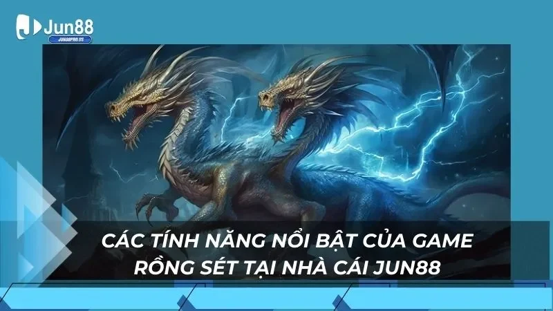 Các tính năng nổi bật của game rồng sét tại nhà cái jun88