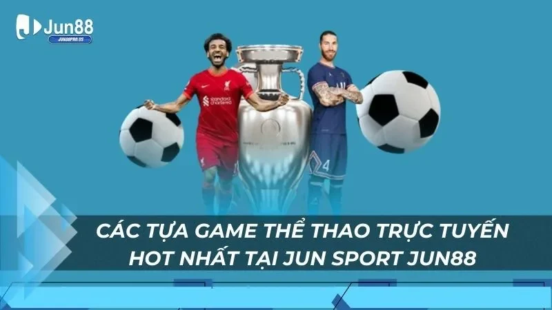 Các tựa game thể thao trực tuyến hot nhất tại Jun Sport Jun88