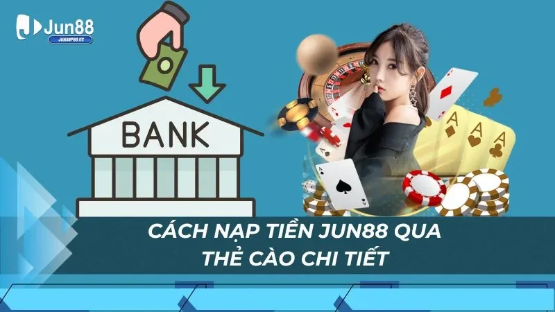 Cách nạp tiền jun88 qua thẻ cào chi tiết