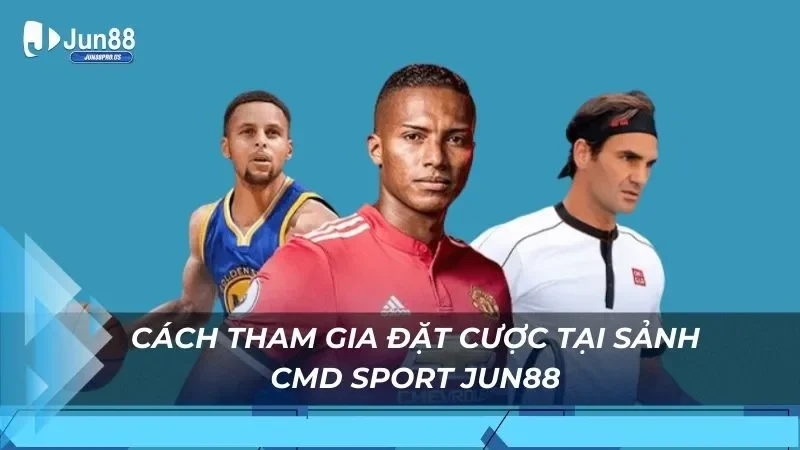 Cách tham gia đặt cược tại sảnh Cmd Sport Jun88