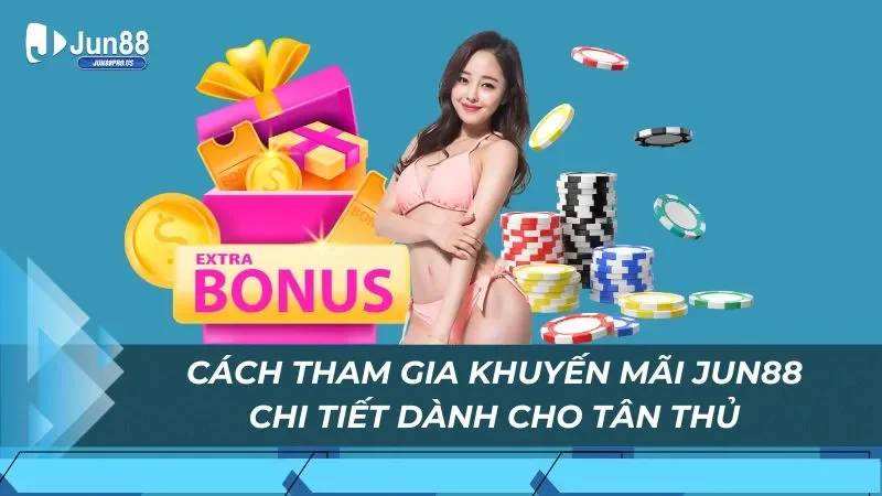 Cách tham gia khuyến mãi Jun88 chi tiết dành cho tân thủ