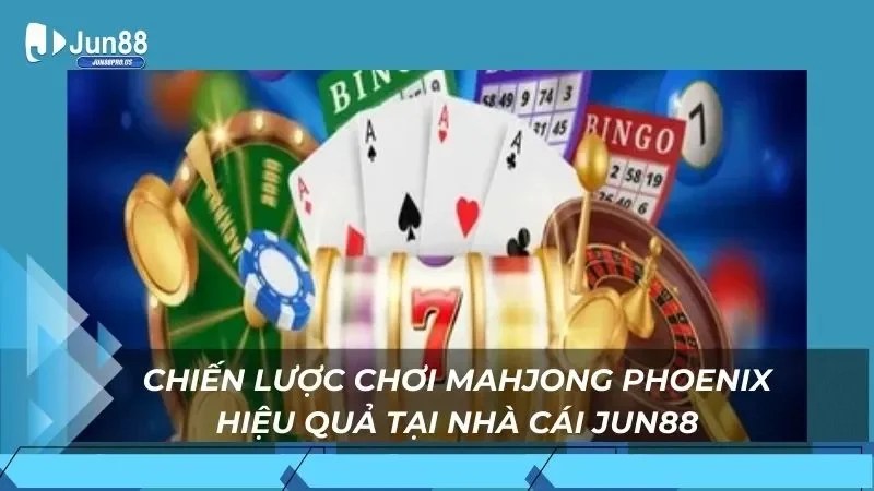 Chiến lược chơi Mahjong Phoenix hiệu quả tại nhà cái Jun88