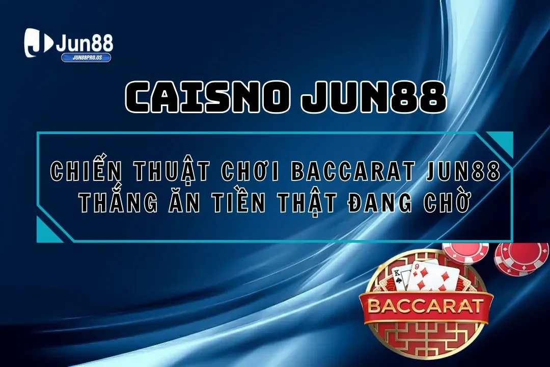 Chiến Thuật Chơi Baccarat Jun88 Thắng Ăn Tiền Thật Đang Chờ