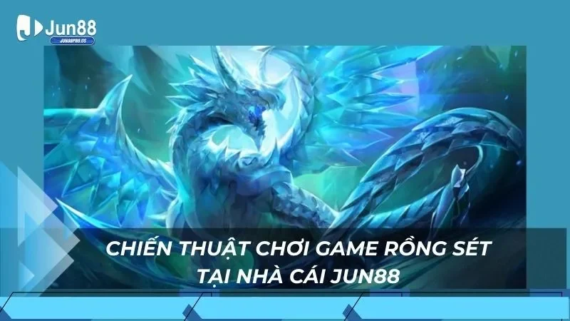 Chiến thuật chơi game rồng sét tại nhà cái jun88