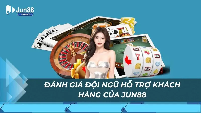 Đánh giá đội ngũ hỗ trợ khách hàng của Jun88