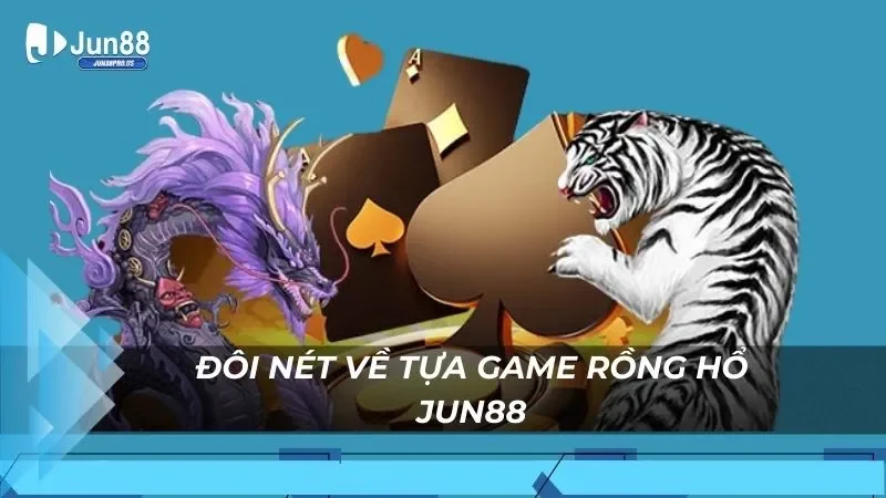 Đôi nét về tựa game rồng hổ Jun88