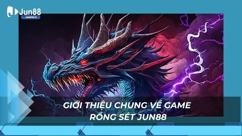 Giới thiệu chung về game rồng sét Jun88