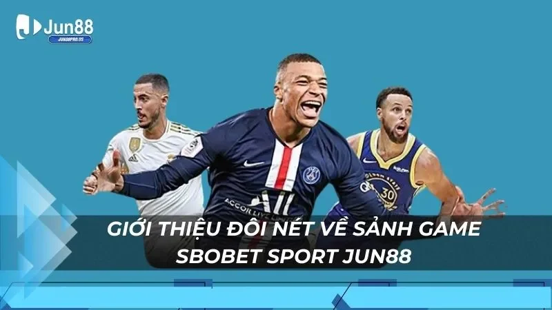 Giới thiệu đôi nét về sảnh game Sbobet Sport Jun88