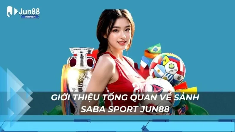 Giới thiệu tổng quan về sảnh Saba Sport Jun88