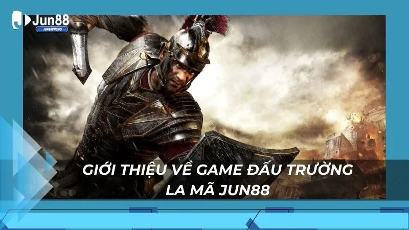 Giới thiệu về game đấu trường la mã Jun88