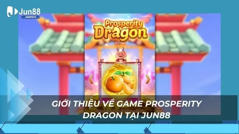 Giới thiệu về game Prosperity Dragon tại Jun88