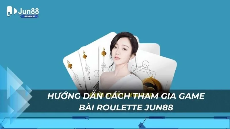 Hướng dẫn cách tham gia game bài roulette Jun88