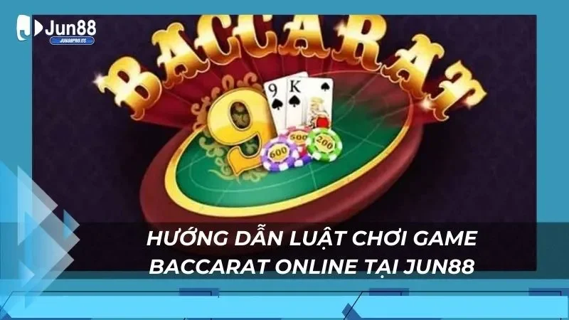 Hướng dẫn luật chơi game Baccarat online tại Jun88