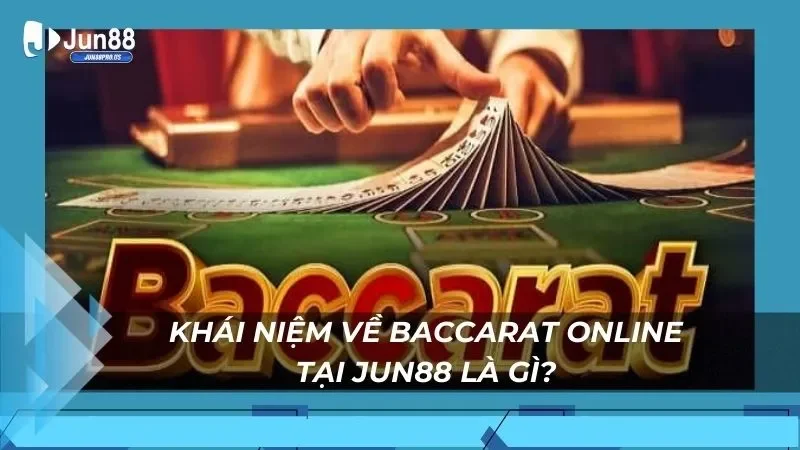 Khái niệm về Baccarat online tại Jun88 là gì?