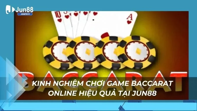 Kinh nghiệm chơi game baccarat online hiệu quả tại Jun88