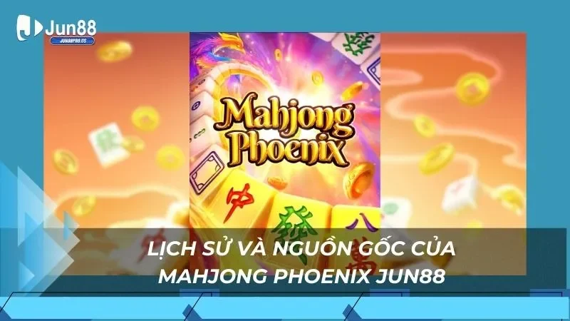 Lịch sử và nguồn gốc của Mahjong Phoenix Jun88