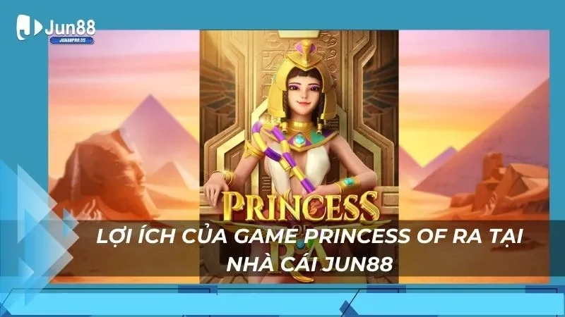 Lợi ích của game Princess of Ra tại nhà cái Jun88