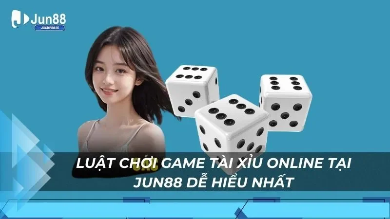 Luật chơi game tài xỉu online tại Jun88 dễ hiểu nhất