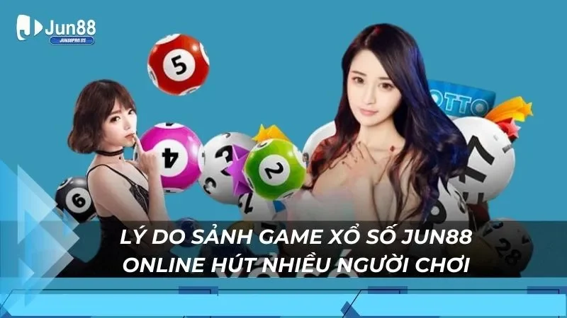 Lý do sảnh game xổ số Jun88 online hút nhiều người chơi