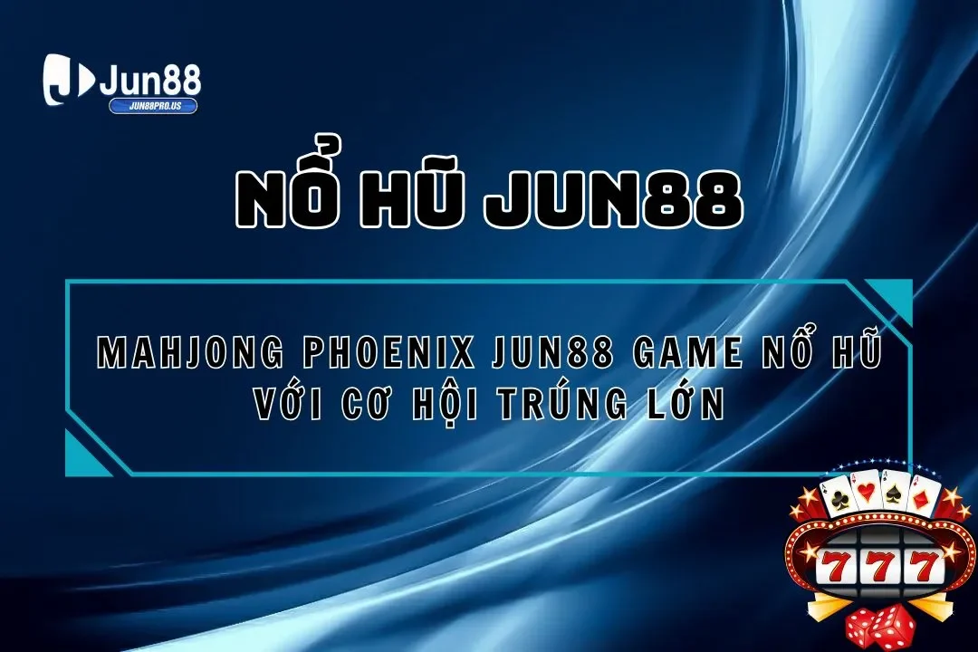 Mahjong Phoenix Jun88 Game Nổ Hũ Với Cơ Hội Trúng Lớn