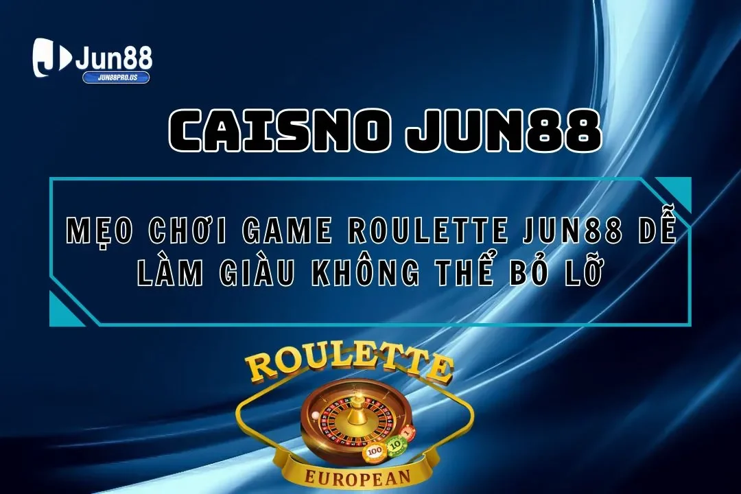 Mẹo Chơi Game Roulette Jun88 Dễ Làm Giàu Không Thể Bỏ Lỡ 