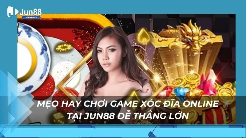 Mẹo hay chơi game xóc đĩa online tại Jun88 dễ thắng lớn