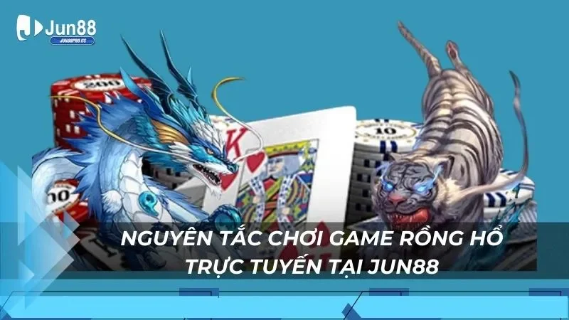 Nguyên tắc chơi game rồng hổ trực tuyến tại Jun88