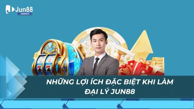 Những lợi ích đặc biệt khi làm đại lý Jun88