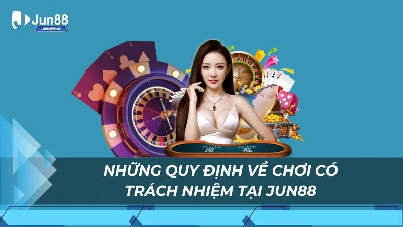 Những quy định về chơi có trách nhiệm tại Jun88