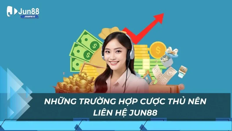 Những trường hợp cược thủ nên liên hệ Jun88