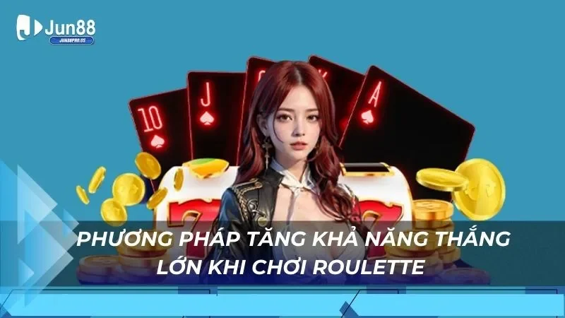 Phương pháp tăng khả năng thắng lớn khi chơi Roulette 