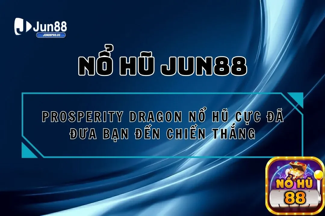 Prosperity Dragon Nổ Hũ Cực Đã Đưa Bạn Đến Chiến Thắng