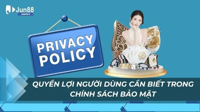 Quyền lợi người dùng cần biết trong chính sách bảo mật