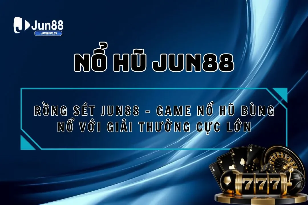 Rồng Sét Jun88 - Game Nổ Hũ Bùng Nổ Với Giải Thưởng Cực Lớn