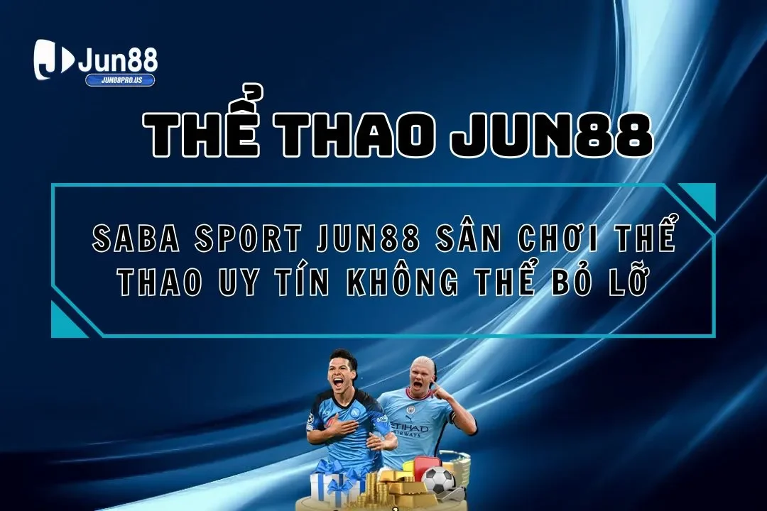 Saba Sport Jun88 Sân Chơi Thể Thao Uy Tín Không Thể Bỏ Lỡ