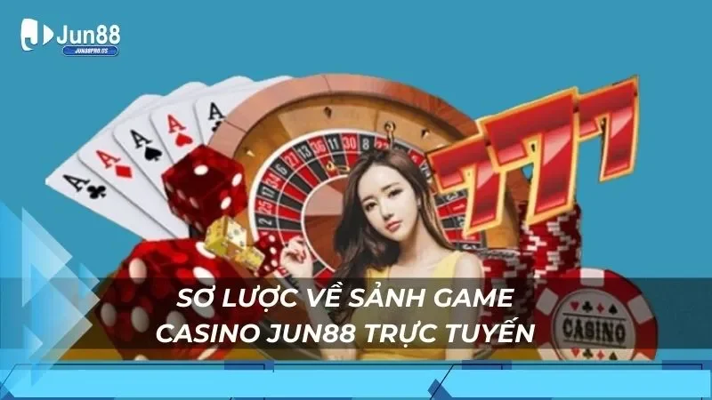 Sơ lược về sảnh game casino Jun88 trực tuyến