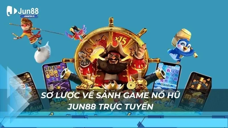 Sơ lược về sảnh game nổ hũ Jun88 trực tuyến