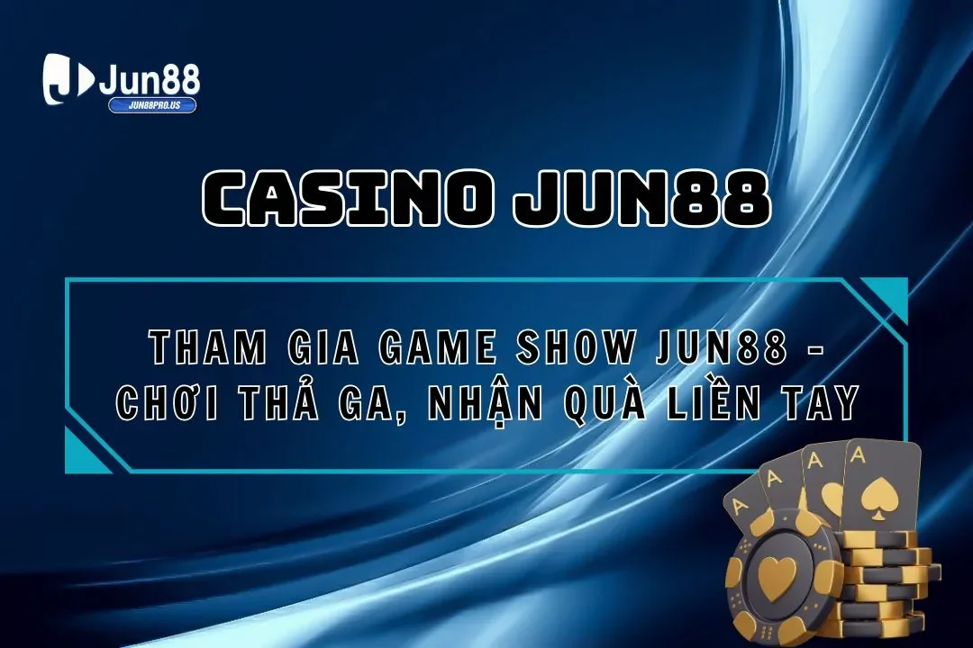 Tham Gia Game Show Jun88 – Chơi Thả Ga, Nhận Quà Liền Tay