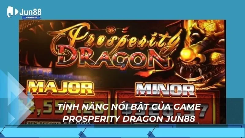 Tính năng nổi bật của game Prosperity Dragon Jun88