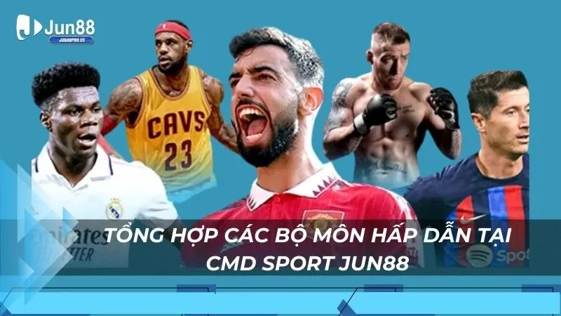 Tổng hợp các bộ môn hấp dẫn tại Cmd Sport Jun88