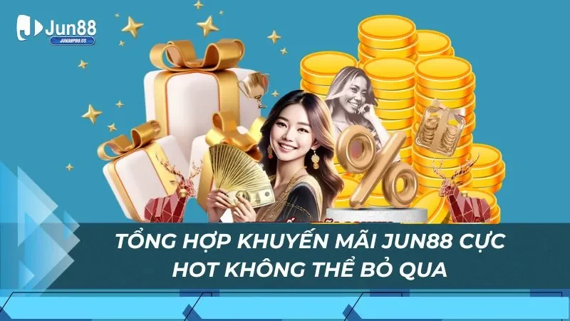 Tổng hợp khuyến mãi Jun88 cực hot không thể bỏ qua