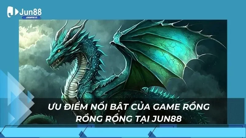 Ưu điểm nổi bật của game rồng rồng rồng tại Jun88