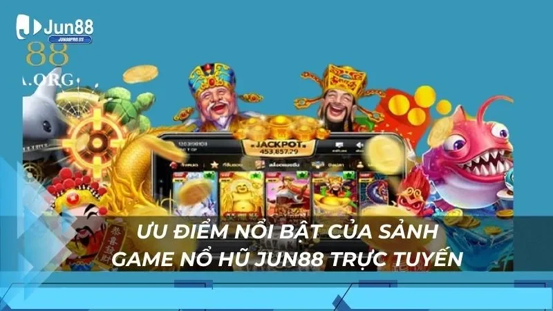 Ưu điểm nổi bật của sảnh game nổ hũ Jun88 trực tuyến